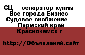 СЦ-3  сепаратор купим - Все города Бизнес » Судовое снабжение   . Пермский край,Краснокамск г.